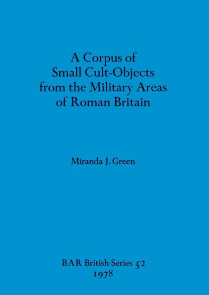 A Corpus of Small Cult-Objects from the Military Areas of Roman Britain