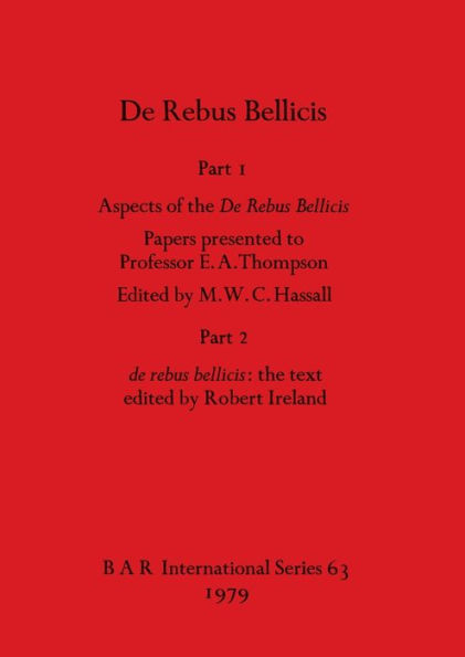 De Rebus Bellicis: Part I - Aspects of the De Rebus Bellicis - Papers presented to Professor E. A. Thompson. Part 2 - de rebus bellicis - the text