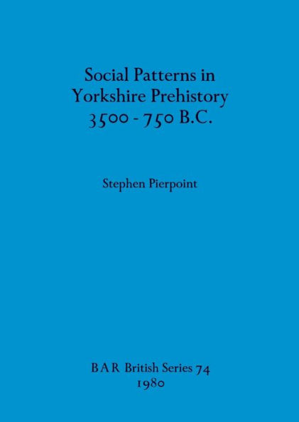 Social Patterns in Yorkshire Prehistory 3500-750 B.C.