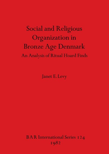 Social and Religious Organization in Bronze Age Denmark: An Analysis of Ritual Hoard Finds