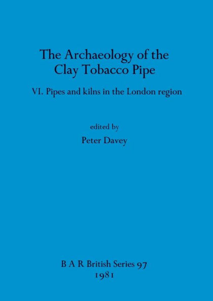 The Archaeology of the Clay Tobacco Pipe VI: Pipes and kilns in the London region