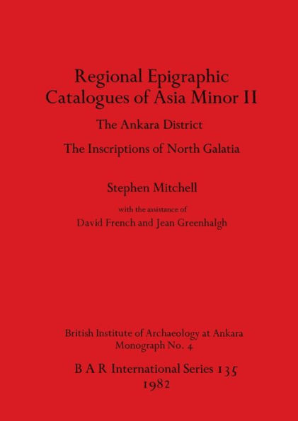 Regional Epigraphic Catalogues of Asia Minor II: The Ankara District. The Inscriptions of North Galatia