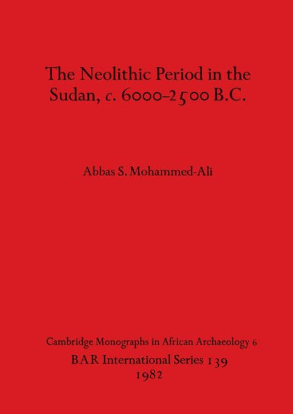 The Neolithic Period in the Sudan, c. 6000-2500 B.C.