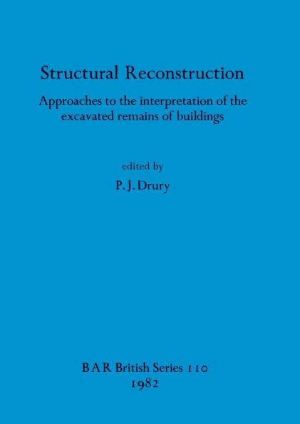 Structural Reconstruction: Approaches to the interpretation of the excavated remains of buildings