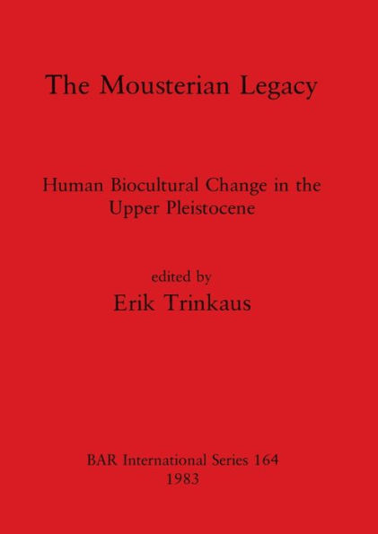 The Mousterian Legacy: Human Biocultural Change in the Upper Pleistocene