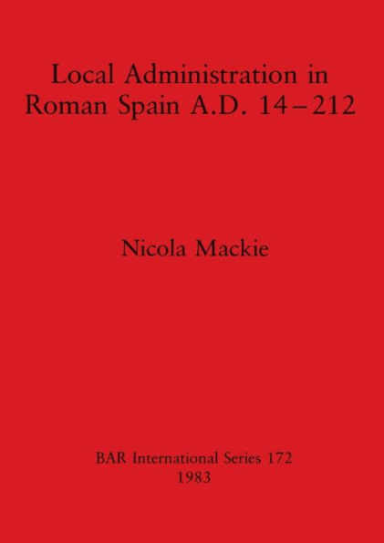 Local Administration in Roman Spain A.D. 14-212