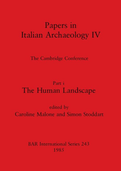 Papers in Italian Archaeology IV: The Cambridge Conference. Part I - The Human Landscape