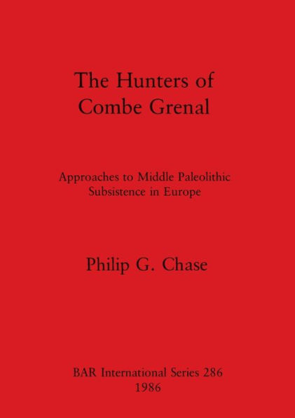 The Hunters of Combe Grenal: Approaches to Middle Paleolithic Subsistence in Europe