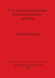 Title: L'art rupestre prï¿½historique des massifs centraux sahariens, Author: Alfred Muzzolini