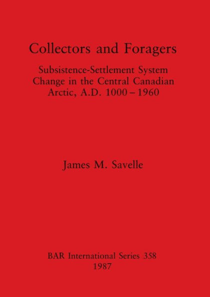 Collectors and Foragers: Subsistence-Settlement System Change in the Central Canadian Arctic, A.D.1000-1960