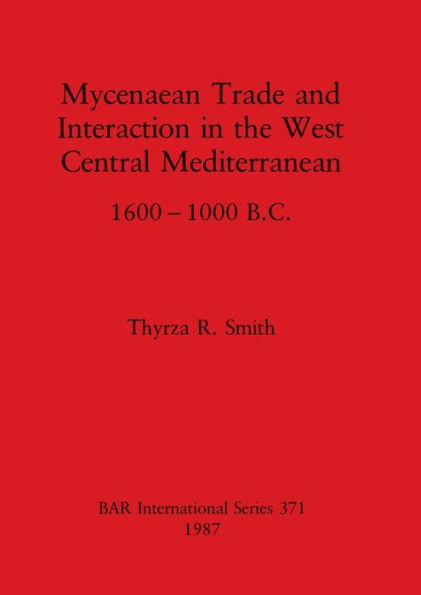 Mycenaean Trade and Interaction in the West Central Mediterranean 1600-1000 B.C.