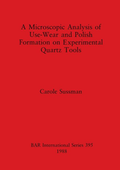 A Microscopic Analysis of Use-Wear and Polish Formation on Experimental Quartz Tools
