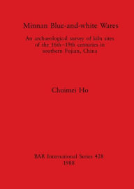Title: Minnan Blue-and-white Wares: An archaeological survey of kiln sites of the 16th-19th centuries in southern Fujian, China, Author: Chuimei Ho