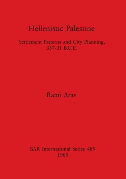 Hellenistic Palestine: Settlement Patterns and City Planning, 337-31 B.C.E.