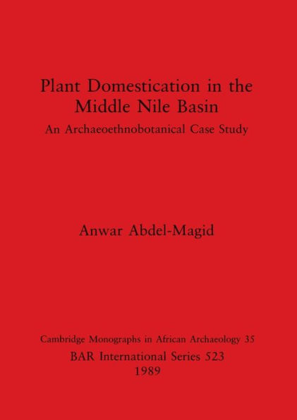 Plant Domestication in the Middle Nile Basin: An Archaeoethnobotanical Case Study