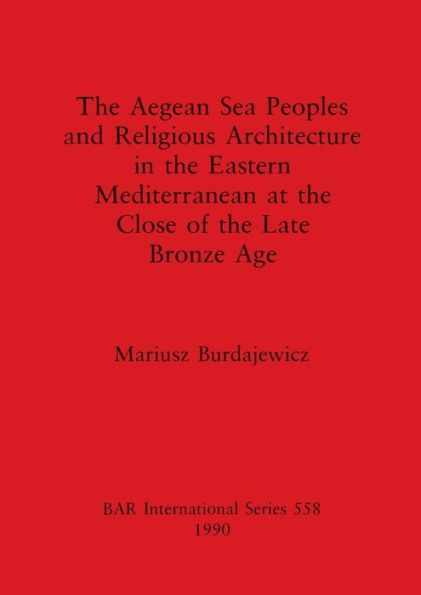 The Aegean Sea Peoples and Religious Architecture in the Eastern Mediterranean at the Close of the Late Bronze Age