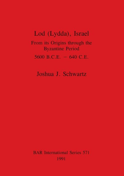 Lod (Lydda), Israel: From Its Origins Through the Byzantine Period 5600 B. C. E.-640 C. E.