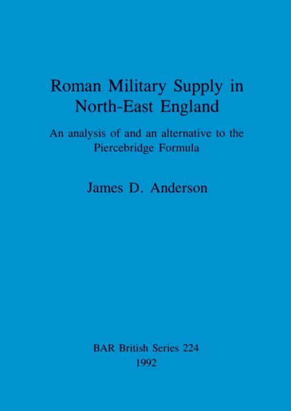 Roman Military Supply in North-East England: An Analysis of and an Alternative to the Piercebridge Formula