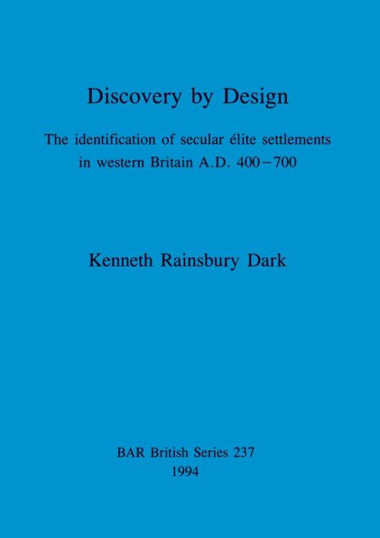 Discovery by Design: Identification of Secular Elite Settlements in Western Britain, A. D.400-700