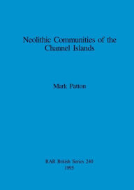 Title: Neolithic Communities of the Channel Islands, Author: Mark Patton