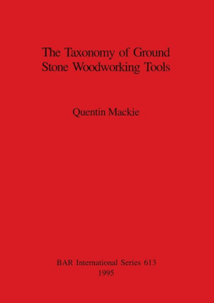 The Taxonomy of Ground Stone Woodworking Tools