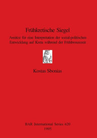Title: Fruhkretische Siegel: Ansatze Fur eine Interpretation der Sozial-Politischen Entwicklung auf Kreta Wahrend der Fruhbronzezeit, Author: Kostas Sbonias