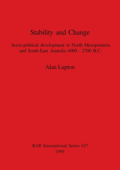 Stability and Change: Socio-Political Development in North Mesopotamia and South-East Anatolia 4000-2700 B. C.