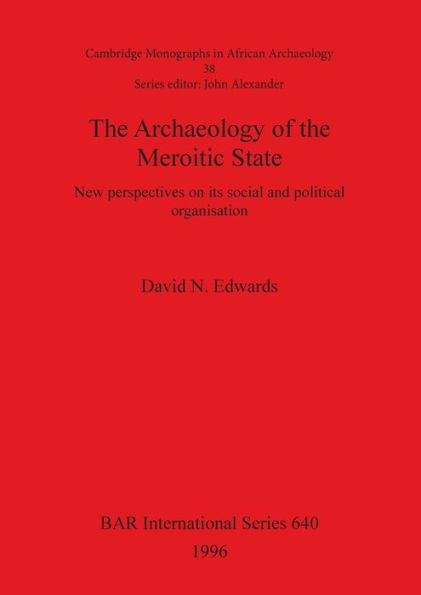 The Archaeology of the Meroitic State: New Perspectives on its Social and Political Organisation