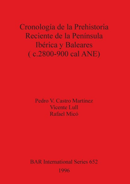Cronologia de la Prehistoria Reciente de la Peninsula Iberica y Baleares (C.2800-900 Cal Ane)