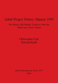 Title: Zabid Project Pottery Manual 1995: Pre-Islamic and Islamic Ceramics from the Zabid Area, North Yemen, Author: Christopher Ciuk
