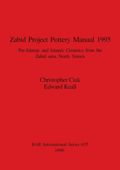 Zabid Project Pottery Manual 1995: Pre-Islamic and Islamic Ceramics from the Zabid Area, North Yemen