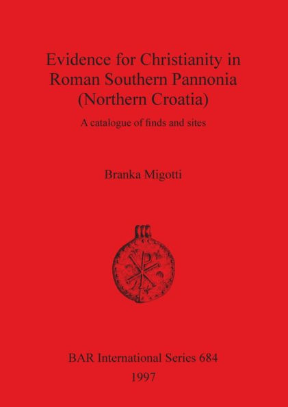 Evidence for Christianity in Roman Southern Pannonia (Northern Croatia): A Catalogue of Finds and Sites