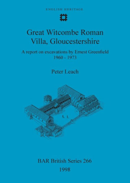 Great Witcombe Roman Villa, Gloucestershire: A Report on Excavations by Ernest Greenfield, 1960-1973