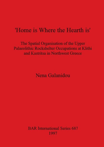 Home Is Where the Hearth Is: The Spatial Organisation of the Upper Palaleolitic Rockshelter Occupations in Klithi and Kastrisa in Northwest Greece