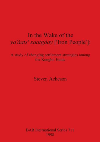 In the Wake of the Ya'aats' Xaatgaay ('Iron People'): A Study of Changing Settlement Strategies among the Kunghit Haida