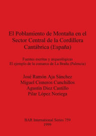 Title: Poblamiento de Montana En El Sector Central de la Cordillera Cantabrica (Espana): Fuentes Escritas Y Arqueologicas El Ejemplo de la Comarca de la Brana (Palencia), Author: Josse Rammon Aja Sanchez