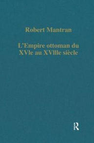 Title: L'Empire ottoman du XVIe au XVIIIe siècle: Administration, économie, Société, Author: Robert Mantran