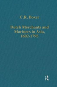 Title: Dutch Merchants and Mariners in Asia, 1602-1795 / Edition 1, Author: C.R. Boxer