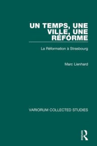 Title: Un temps, une ville, une Réforme: La Réformation à Strasbourg / Edition 1, Author: Marc Lienhard