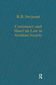 Title: Customary and Shari'ah Law in Arabian Society / Edition 1, Author: R.B. Serjeant