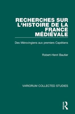 Recherches sur l'histoire de la France Médiéval: Des Mérovingiens aux Premiers Capétiens