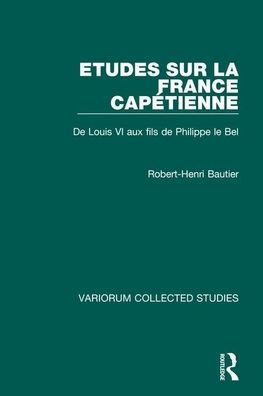 Etudes sur la France Capétienne: De Louis VI aux fils de Philippe le Bel