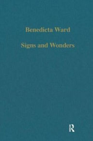 Title: Signs and Wonders: Saints, Miracles and Prayer from the 4th Century to the 14th / Edition 1, Author: Benedicta Ward