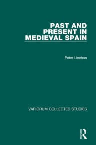 Title: Past and Present in Medieval Spain, Author: Peter Linehan