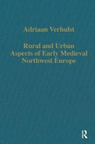 Title: Rural and Urban Aspects of Early Medieval Northwest Europe, Author: Adriaan Verhulst