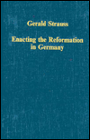 Title: Enacting the Reformation in Germany: Essays on Institution and Reception, Author: Gerald Strauss