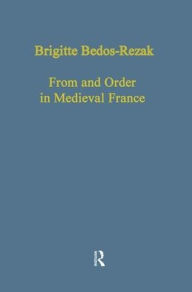 Title: Form and Order in Medieval France: Studies in Social and Quantitative Sigillography, Author: Brigitte Bedos-Rezak