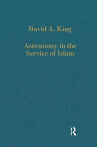 Title: Astronomy in the Service of Islam / Edition 1, Author: David A. King