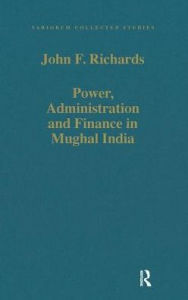Title: Power, Administration and Finance in Mughal India, Author: John F. Richards