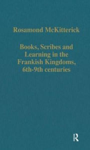 Title: Books, Scribes and Learning in the Frankish Kingdoms, 6th-9th centuries, Author: Rosamond McKitterick